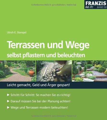 Terrassen und Wege selbst pflastern und beleuchten: Leicht gemacht, Geld und Ärger gespart!