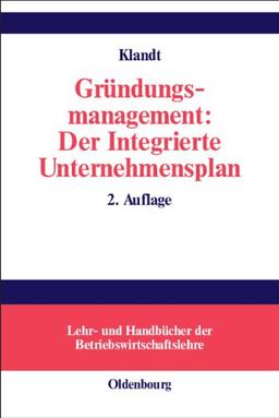 Gründungsmanagement: Der Integrierte Unternehmensplan: Business Plan als zentrales Instrument für die Gründungsplanung