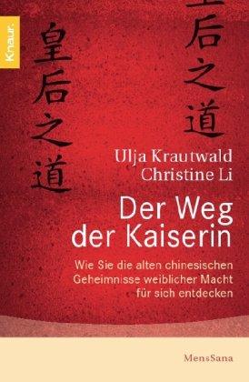 Der Weg der Kaiserin: Wie Sie die alten chinesischen Geheimnisse weiblicher Macht für sich entdecken