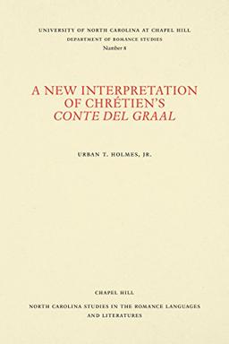 A New Interpretation of Chrétien's Conte del Graal (North Carolina Studies in the Romance Languages and Literatures)