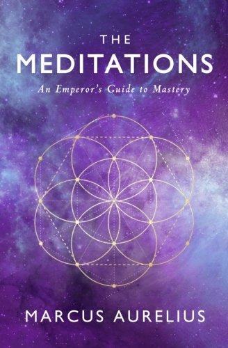 The Meditations: An Emperor's Guide to Mastery