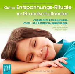 Kleine Entspannungs-Rituale für Grundschulkinder: Angeleitete Fantasiereisen, Atem- und Entspannungsübungen