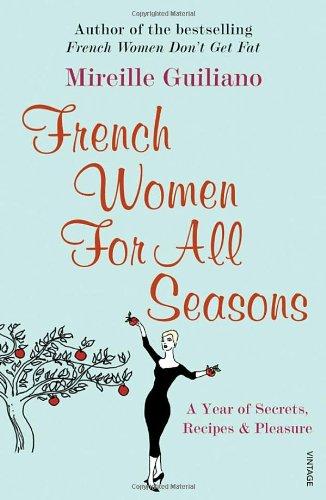 French Women For All Seasons: A Year of Secrets, Recipes & Pleasure: A Year of Secrets, Recipes and Pleasure