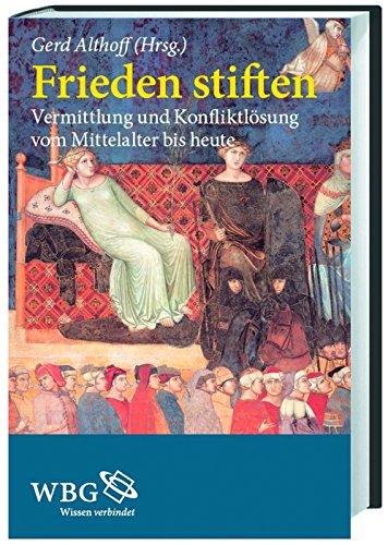 Frieden stiften: Vermittlung und Konfliktlösung vom Mittelalter bis heute