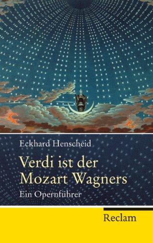 Verdi ist der Mozart Wagners: Ein Opernführer für Versierte und Versehrte