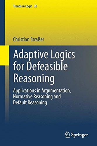 Adaptive Logics for Defeasible Reasoning: Applications in Argumentation, Normative Reasoning and Default Reasoning (Trends in Logic)