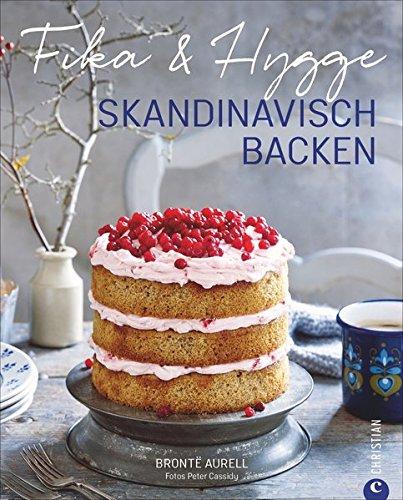 Skandinavisch Backen: Fika & Hygge. Ein Backbuch nicht nur für Skandinavienfreunde. Backen mit Liebe, Hingabe und Gemütlichkeit. Schwedische Fika und dänische Hygge.