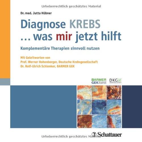 Diagnose Krebs ... was mir jetzt hilft: Mit Geleitworten von Prof. Werner Hohenberger, Deutsche Krebsgesellschaft / Dr. Rolf-Ulrich Schlenker, Barmer GEK