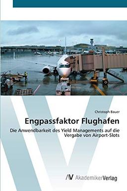 Engpassfaktor Flughafen: Die Anwendbarkeit des Yield Managements auf die Vergabe von Airport-Slots