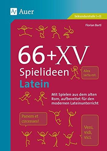 66 + XV Spielideen Latein: Mit Spielen aus dem alten Rom, aufbereitet für den modernen Lateinunterricht. (5. bis 13. Klasse) (Spielideen Sekundarstufe)