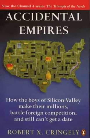 Accidental Empires: How the Boys of Silicon Valley Make Their Millions, Battle Foreign Competition and Still Can't Get a Date