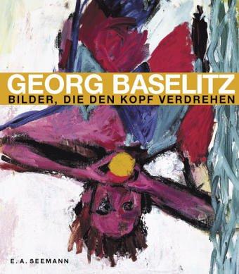 Georg Baselitz. Bilder, die den Kopf verdrehen