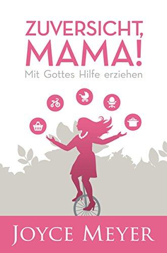 Zuversicht, Mama! Mit Gottes Hilfe erziehen