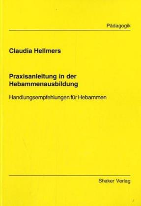 Praxisanleitung in der Hebammenausbildung - Handlungsempfehlungen für Hebammen (Berichte aus der Pädagogik)