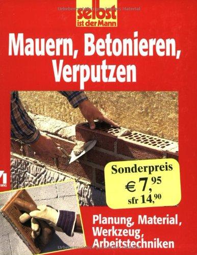 Mauern, Betonieren, Verputzen : Planung, Material, Werkzeug, Arbeitstechniken