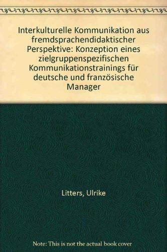 Interkulturelle Kommunikation aus fremdsprachendidaktischer Perspektive: Konzeption eines zielgruppenspezifischen Kommunikationstrainings für deutsche und französische Manager