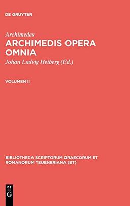 Archimedis opera omnia: Volumen II (Bibliotheca scriptorum Graecorum et Romanorum Teubneriana)