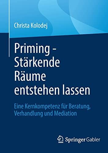 Priming - Stärkende Räume entstehen lassen: Eine Kernkompetenz für Beratung, Verhandlung und Mediation