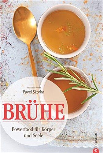 Brühe-Kochbuch: Brühe - Powerfood für Körper und Seele. Von der Knochenbrühe über Wildfond und Fischbrühe bis zur Tomatenconsommé. Brühe, Bouillon und Suppen kochen leicht gemacht!