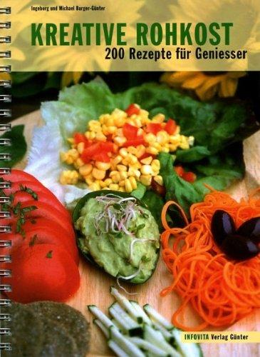 Kreative Rohkost: 200 Rezepte für Geniesser