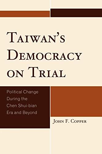 Taiwan's Democracy on Trial: Political Change During the Chen Shui-bian Era and Beyond