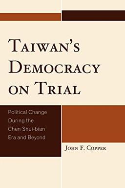 Taiwan's Democracy on Trial: Political Change During the Chen Shui-bian Era and Beyond