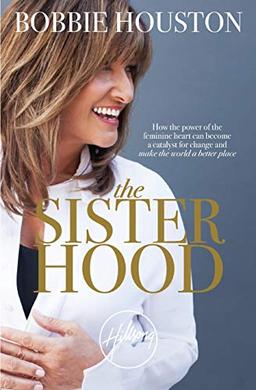 The Sisterhood: How the Power of the Feminine Heart Can Become a Catalyst for Change and Make the World a Better Place