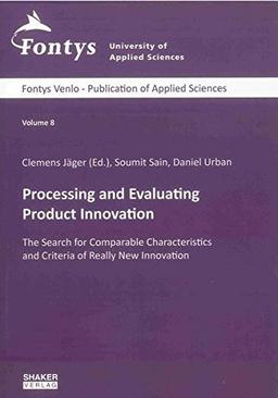 Processing and Evaluating Product Innovation: The Search for Comparable Characteristics and Criteria of Really New Innovation (Fontys Venlo - Publication of Applied Sciences)