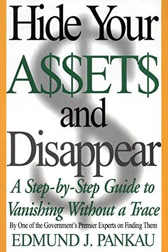 Hide Your Assets and Disappear: A Step-by-Step Guide to Vanishing Without A Trace