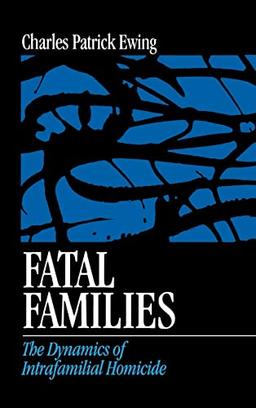 Fatal Families: The Dynamics of Intrafamilial Homicide