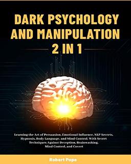 Dark Psychology and Manipulation (2 in 1): Learning the Art of Persuasion, Emotional Influence, NLP Secrets, Hypnosis, Body Language, and Mind ... Brainwashing, Mind Control, and Covert