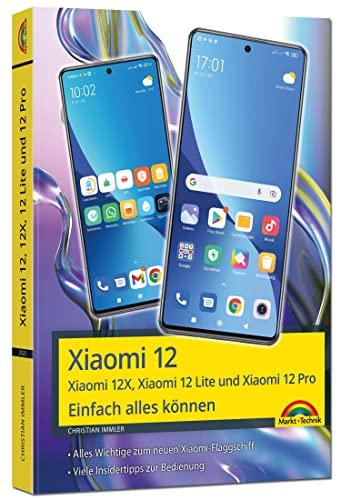 Xiaomi 12, 12X, 12 Lite und Xiaomi 12 Pro - Einfach alles können: - Die Anleitung komplett in Farbe