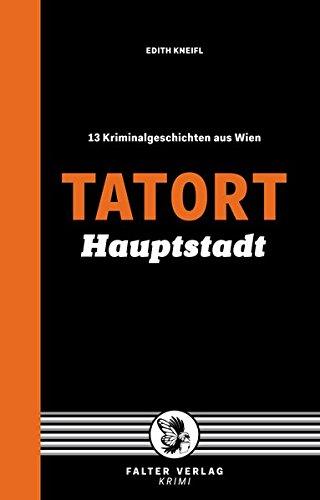 Tatort Hauptstadt: 13 Kriminalgeschichten aus Wien (Tatort Kurzkrimis / Kriminalgeschichten aus Wien)