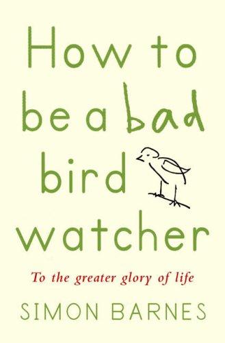 How to be a Bad Birdwatcher: To the Greater Glory of Life