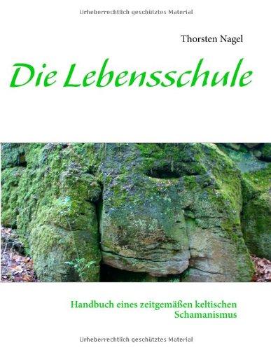 Die Lebensschule: Handbuch eines zeitgemäßen keltischen Schamanismus