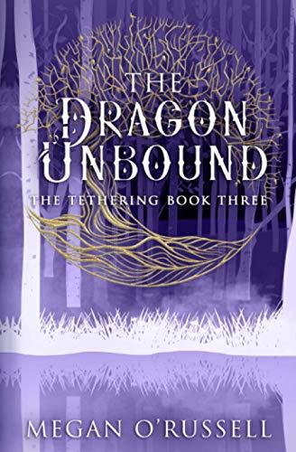 The Dragon Unbound (The Tethering, Band 3)