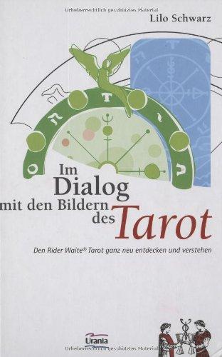 Im Dialog mit den Bildern des Tarot: Den Rider Waite Tarot ganz neu entdecken und verstehen