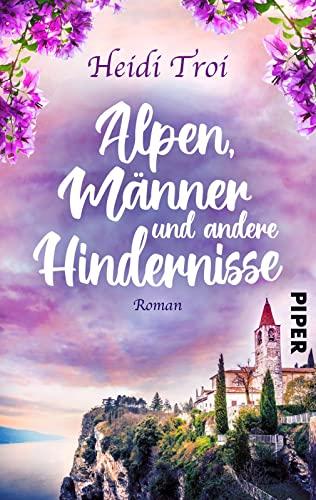 Alpen, Männer und andere Hindernisse: Roman | Eine Alpenüberquerung mit dem Fahrrad, Liebe und anderen Verstrickungen