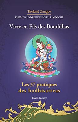 Vivre en fils des bouddhas. Les 37 pratiques des bodhisattvas