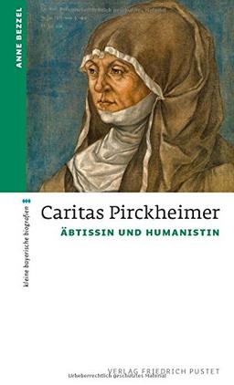 Caritas Pirckheimer: Äbtissin und Humanistin (kleine bayerische biografien)