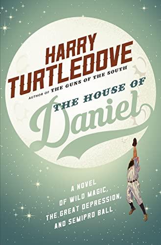 House of Daniel: A Novel of Wild Magic, the Great Depression, and Semipro Ball