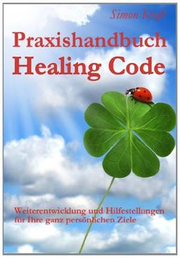 Praxishandbuch Healing Code: Weiterentwicklung und Hilfestellungen für Ihre ganz persönlichen Ziele