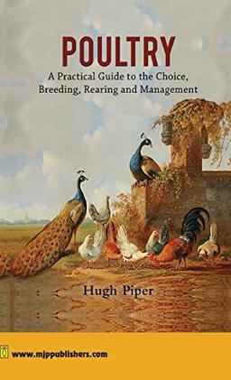 Poultry: A Practical Guide to the Choice, Breeding, Rearing and Management