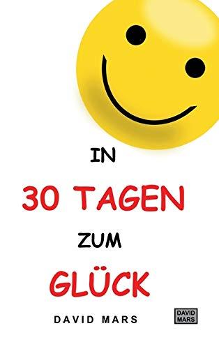 In 30 Tagen zum Glück: Bring Freude und Wohlbefinden in dein Leben!