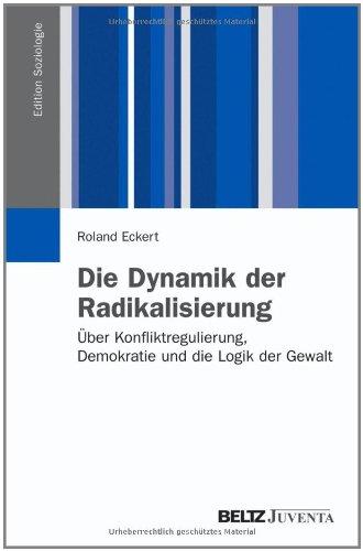 Die Dynamik der Radikalisierung: Über Konfliktregulierung, Demokratie und die Logik der Gewalt (Edition Soziologie)