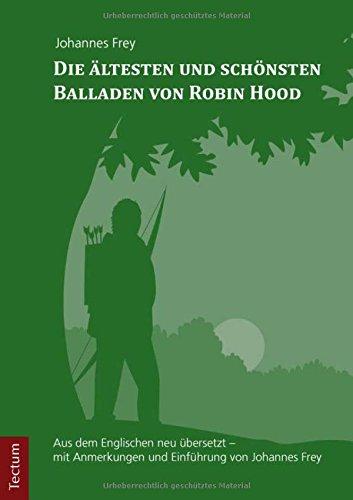 Die ältesten und schönsten Balladen von Robin Hood: Aus dem Englischen neu übersetzt - mit Anmerkungen und Einführung von Johannes Frey