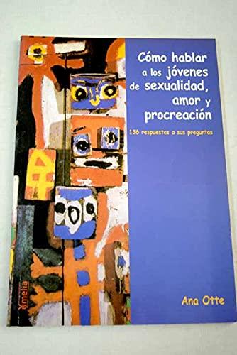 Cómo hablar a los jóvenes de sexualidad, amor y procreación: 136 respuestas a sus preguntas (Yumelia)