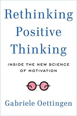 Rethinking Positive Thinking: Inside the New Science of Motivation