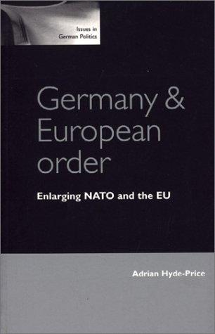 Germany and European Order: Enlarging NATO and the Eu (Issues in German Politics)