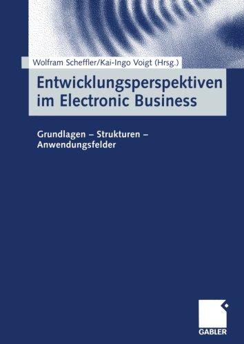 Entwicklungsperspektiven im Electronic Business. Grundlagen, Strukturen, Anwendungsfelder.